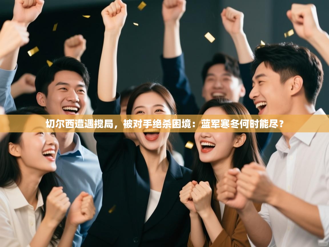 切尔西遭遇搅局，被对手绝杀困境：蓝军寒冬何时能尽？  第1张